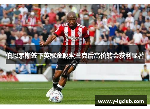 伯恩茅斯签下英冠金靴索兰克后高价转会获利显著