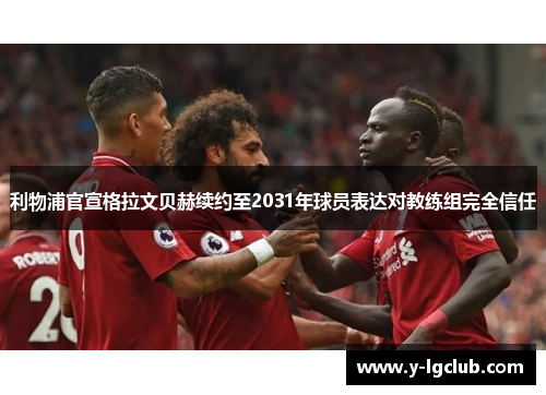 利物浦官宣格拉文贝赫续约至2031年球员表达对教练组完全信任