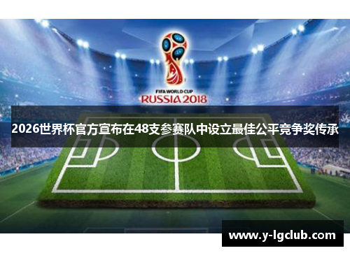 2026世界杯官方宣布在48支参赛队中设立最佳公平竞争奖传承 2026世界杯官方宣布在48支参赛队中设立最佳公平竞争奖传承
