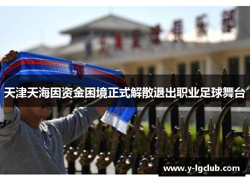 天津天海因资金困境正式解散退出职业足球舞台