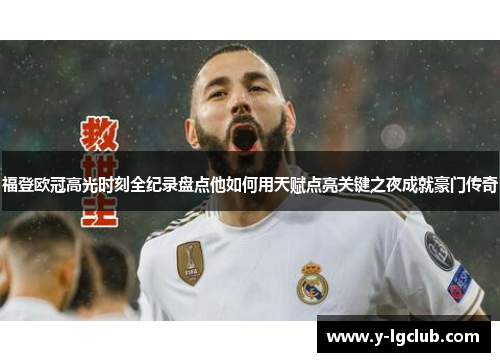 福登欧冠高光时刻全纪录盘点他如何用天赋点亮关键之夜成就豪门传奇